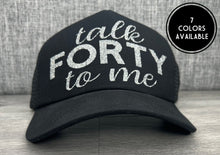 Load image into Gallery viewer, Talk Forty To Me Trucker Hat