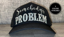 Load image into Gallery viewer, Somebody’s Problem Trucker Hat