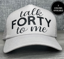 Load image into Gallery viewer, Talk Forty To Me Trucker Hat